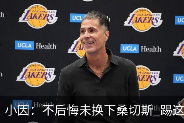 小因：不后悔未换下桑切斯 踢这么好被淘汰太遗憾